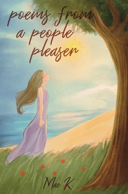 Poems From A People Pleaser by K, Mae