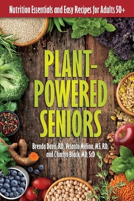 Plant-Powered Seniors: Nutrition Essentials and Easy Recipes for Adults 50+ by Davis R. D., Brenda