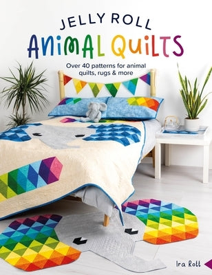 Jelly Roll Animal Quilts: Over 40 Patterns for Animal Quilts, Rugs and More by Rott, Ira