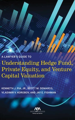 A Lawyer's Guide to Understanding Hedge Fund, Private Equity, and Venture Capital Valuation by Pia, Kenneth J.