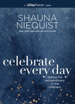 Celebrate Every Day: Seeing the Extraordinary in the Ordinary by Niequist, Shauna