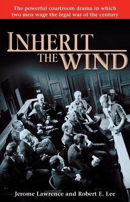 Inherit the Wind: The Powerful Courtroom Drama in Which Two Men Wage the Legal War of the Century by Lawrence, Jerome