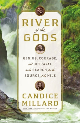 River of the Gods: Genius, Courage, and Betrayal in the Search for the Source of the Nile by Millard, Candice