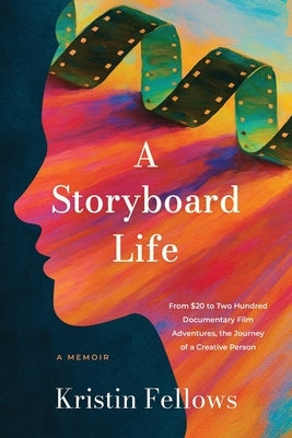 A Storyboard Life: From $20 to Two Hundred Documentary Film Adventures, the Journey of a Creative Person by Fellows, Kristin