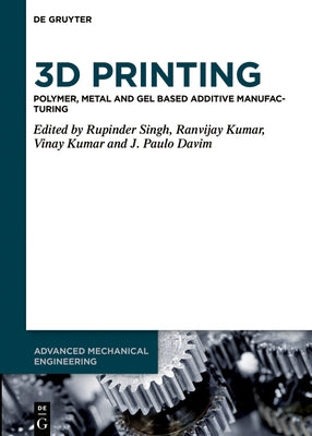 3D Printing: Polymer, Metal and Gel Based Additive Manufacturing by Singh, Rupinder