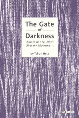 The Gate of Darkness: Studies on the Leftist Literary Movement by Hsia, Tsi-An