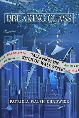 Breaking Glass: Tales from the Witch of Wall Street by Chadwick, Patricia Walsh