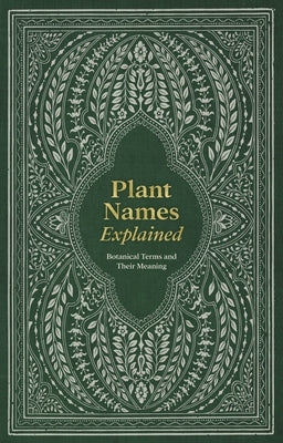 Plant Names Explained: Botanical Terms and Their Meaning by Editors of David &. Charles