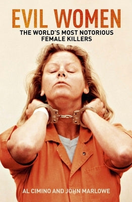 Evil Women: The World's Most Notorious Female Killers by Cimino, Al