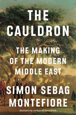 The Cauldron: The Making of the Modern Middle East by Montefiore, Simon Sebag