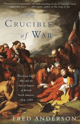 Crucible of War: The Seven Years' War and the Fate of Empire in British North America, 1754-1766 by Anderson, Fred