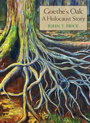 Goethe's Oak: A Holocaust Story by Price, John T.