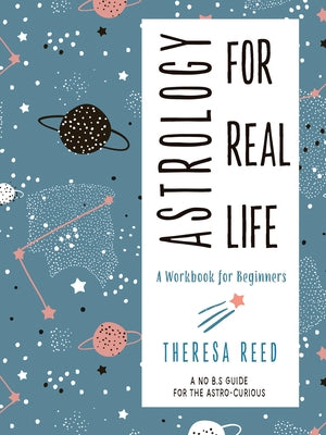 Astrology for Real Life: A Workbook for Beginners by Reed, Theresa