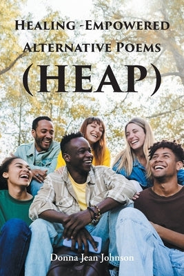 Healing-Empowered Alternative Poems (HEAP) by Johnson, Donna Jean