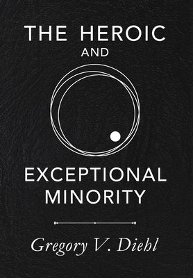 The Heroic and Exceptional Minority: A Guide to Mythological Self-Awareness and Growth by Diehl, Gregory V.