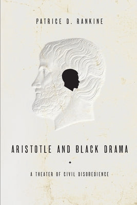 Aristotle and Black Drama: A Theater of Civil Disobedience by Rankine, Patrice D.