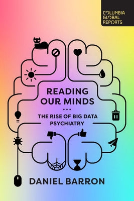 Reading Our Minds: The Rise of Big Data Psychiatry by Barron, Daniel