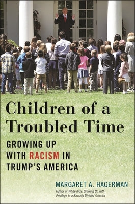 Children of a Troubled Time: Growing Up with Racism in Trump's America by Hagerman, Margaret A.