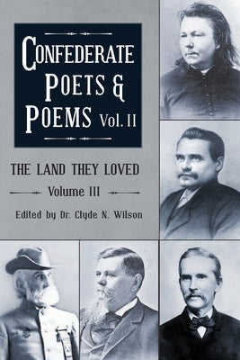 The Land They Loved Volume III: Confederate Poets & Poems Volume II by Wilson, Clyde N.