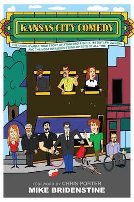 Kansas City Comedy: The Unbelievable True Story of Stanford & Sons, Its Outlaw Owners and the Most Infamous Stand-Up Sets of All Time by Bridenstine, Mike