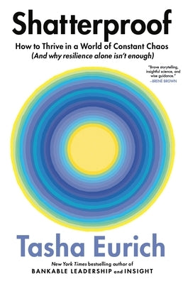 Shatterproof: How to Thrive in a World of Constant Chaos (and Why Resilience Alone Isn't Enough) by Eurich, Tasha
