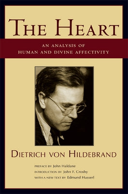 The Heart: An Analysis of Human and Divine Affectivity by Von Hildebrand, Dietrich