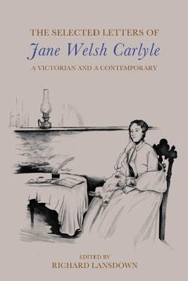 The Selected Letters of Jane Welsh Carlyle: A Victorian and a Contemporary by Carlyle, Jane Welsh