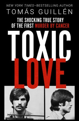 Toxic Love: The Shocking True Story of the First Murder by Cancer by Guill&#195;&#169;n, Tom&#195;&#161;s