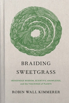 Braiding Sweetgrass: Indigenous Wisdom, Scientific Knowledge and the Teachings of Plants by Kimmerer, Robin Wall