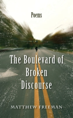 The Boulevard of Broken Discourse by Freeman, Matthew