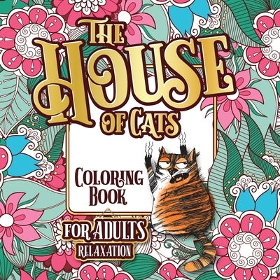 The House of Cats: A Fun Coloring Gift Book for Cat Lovers & Adults Relaxation with Stress Relieving Floral Designs, Funny Quotes and Ple by Guys, Snarky