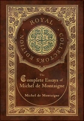The Complete Essays of Michel de Montaigne (Royal Collector's Edition) (Case Laminate Hardcover with Jacket) by de Montaigne, Michel