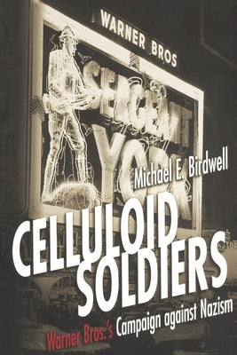 Celluloid Soldiers: The Warner Bros. Campaign Against Nazism by Birdwell, Michael E.