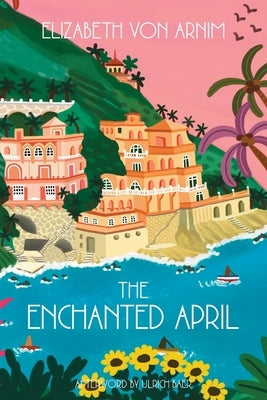 The Enchanted April (Warbler Classics Annotated Edition) by Von Arnim, Elizabeth