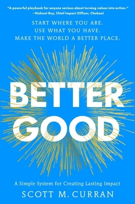 Better Good: A Simple System for Creating Lasting Impact by Curran, Scott M.