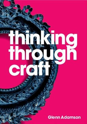 Thinking Through Craft by Adamson, Glenn