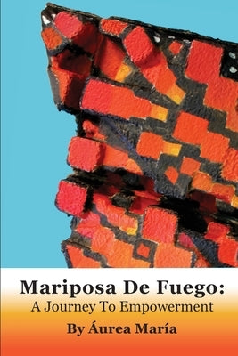 Mariposa de Fuego: A Journey to Empowerment by Altamirano, Ãurea Maria