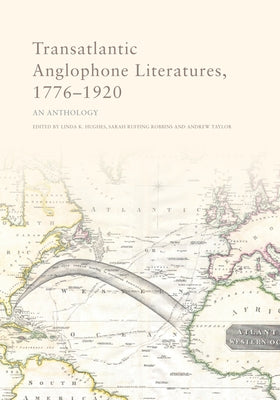 Transatlantic Anglophone Literatures, 1776-1920: An Anthology by K. Hughes, Linda