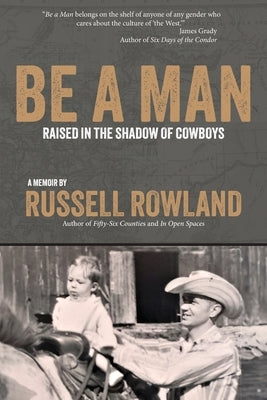 Be a Man: Raised in the Shadow of Cowboys by Rowland, Russell