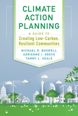 Climate Action Planning: A Guide to Creating Low-Carbon, Resilient Communities by Boswell, Michael R.