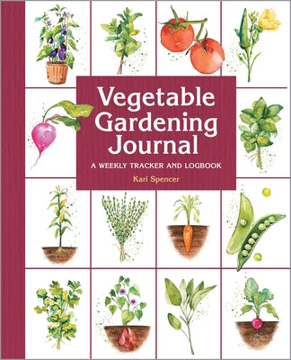 Vegetable Gardening Journal: A Weekly Tracker and Logbook by Spencer, Kari