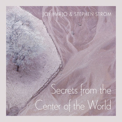 Secrets from the Center of the World: Volume 17 by Harjo, Joy