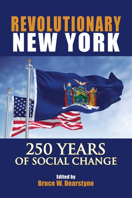 Revolutionary New York: 250 Years of Social Change by Dearstyne, Bruce W.