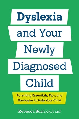 Dyslexia and Your Newly Diagnosed Child: Parenting Essentials, Tips, and Strategies to Help Your Child by Bush, Rebecca