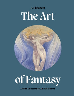 Art of Fantasy: A Visual Sourcebook of All That Is Unreal by Elizabeth, S.