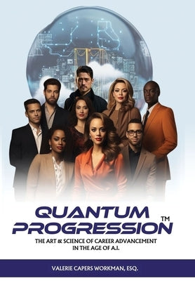 Quantum Progression: The Art & Science of Career Advancement in the Age of A.I. by Capers Workman, Valerie