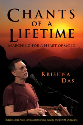 Chants of a Lifetime: Searching for a Heart of Gold by Das, Krishna