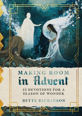 Making Room in Advent: 25 Devotions for a Season of Wonder by Dickinson, Bette