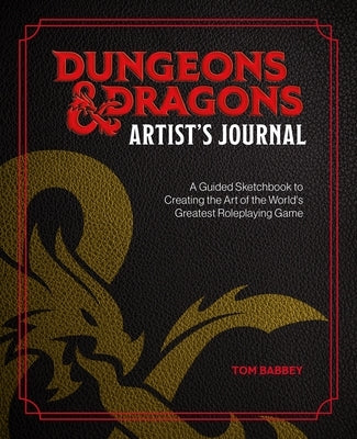 Dungeons & Dragons Artist's Journal: A Guided Sketchbook to Creating the Art of the World's Greatest Roleplaying Game by Babbey, Tom