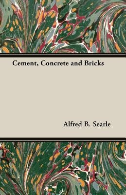 Cement, Concrete and Bricks by Searle, Alfred B.